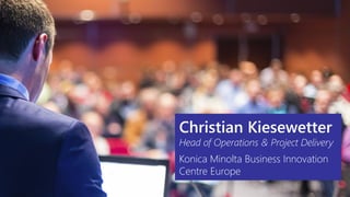 Christian Kiesewetter
Head of Operations & Project Delivery
Konica Minolta Business Innovation
Centre Europe
 