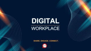 DIGITAL
SHARE. ENGAGE. CONNECT.
WORKPLACE
 