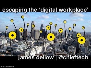escaping the ‘digital workplace’
james dellow | @chieftech
Source: Art is Open Source
 