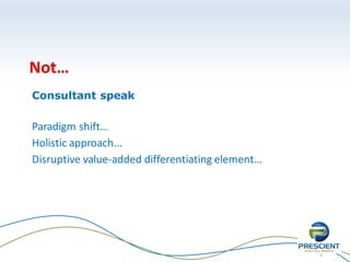 8
Not…
Consultant speak
Paradigm shift…
Holistic approach...
Disruptive value-added differentiating element…
 