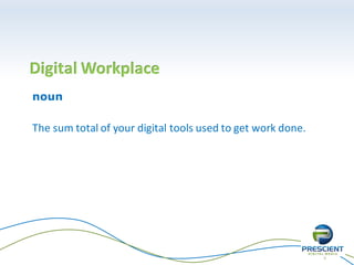 9
Digital Workplace
noun
The sum total of your digital tools used to get work done.
 
