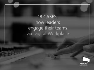 18 CASES:
how leaders
engage their teams
via Digital Workplace
 