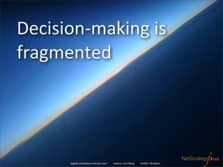 11




Decision-­‐making	
  is	
  
fragmented




         digital-workplace-trends.com   netjmc.com/blog   twitter: @netjmc
 