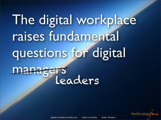 7




The digital workplace
raises fundamental
questions for digital
managers
          leaders


      digital-workplace-trends.com   netjmc.com/blog   twitter: @netjmc
 