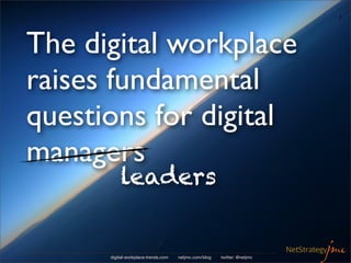 7




The digital workplace
raises fundamental
questions for digital
managers
          leaders


      digital-workplace-...