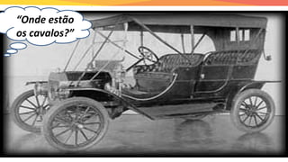 “Onde estão
os cavalos?”
 