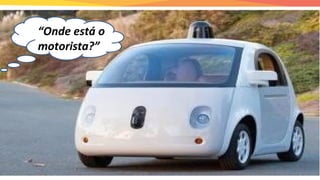 “Onde está o
motorista?”
 