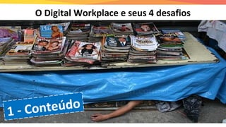 1 - Conteúdo
O Digital Workplace e seus 4 desafios
 
