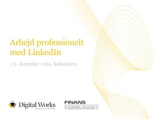 //1Vi tror på værdien i at dele viden
Arbejd professionelt
med LinkedIn
//1. december 2015, København
 