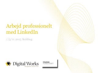 //1Vi tror på værdien i at dele viden
Arbejd professionelt
med LinkedIn
//3/11 2015 Kolding
 