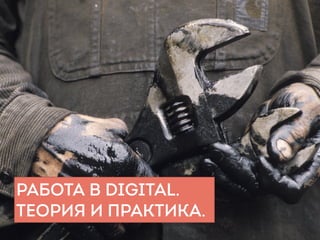 Работа в digital
РАБОТА В DIGITAL. 
ТЕОРИЯ И ПРАКТИКА.
 