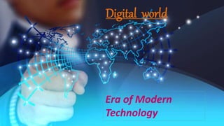 Digital world
Era of Modern
Technology
 