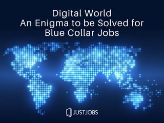 Digital World
An Enigma to be Solved for
Blue Collar Jobs
 