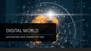 DIGITAL WORLD
NAVIGATING OUR CONNECTED ERA
 