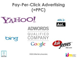 Pay-Per-Click Advertising
        (=PPC)




        ©2011 Mike Berry Associates
 