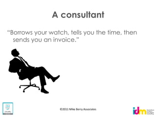 A consultant




 ©2011 Mike Berry Associates
 