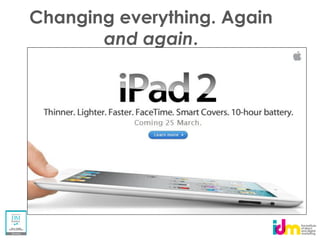 Changing everything. Again
       and again.
 