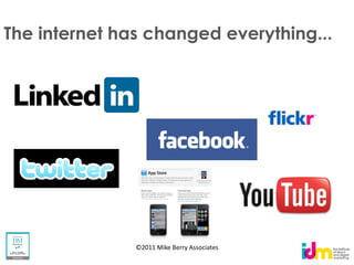 The internet has changed everything...




               ©2011 Mike Berry Associates
 