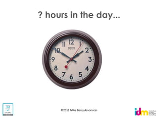 ? hours in the day...




     ©2011 Mike Berry Associates
 