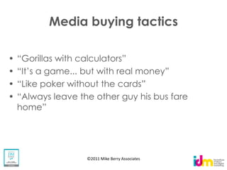 Media buying tactics




     ©2011 Mike Berry Associates
 