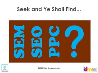Seek and Ye Shall Find...




        ©2011 Mike Berry Associates
 