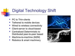 Digital Technology Shift
 PC to Thin-clients
 Tethered to mobile devices
 Wired to wireless connectivity
 Client-serve...
