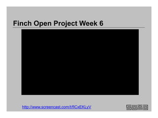 Finch Open Project Week 6
http://www.screencast.com/t/fICxEKLyV
 