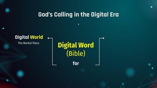 God’s Calling in the Digital Era
Digital World
The Market Place
for
Digital Word
(Bible)
.
 