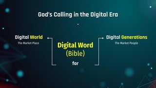 God’s Calling in the Digital Era
Digital World
The Market Place
Digital Generations
The Market People
for
Digital Word
(Bible)
.
 