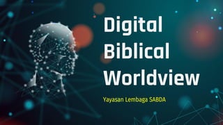 Digital
Biblical
Worldview
Yayasan Lembaga SABDA
 