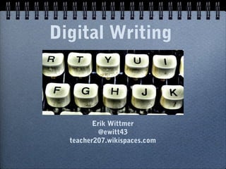 Digital Writing
Erik Wittmer
@ewitt43
teacher207.wikispaces.com
 