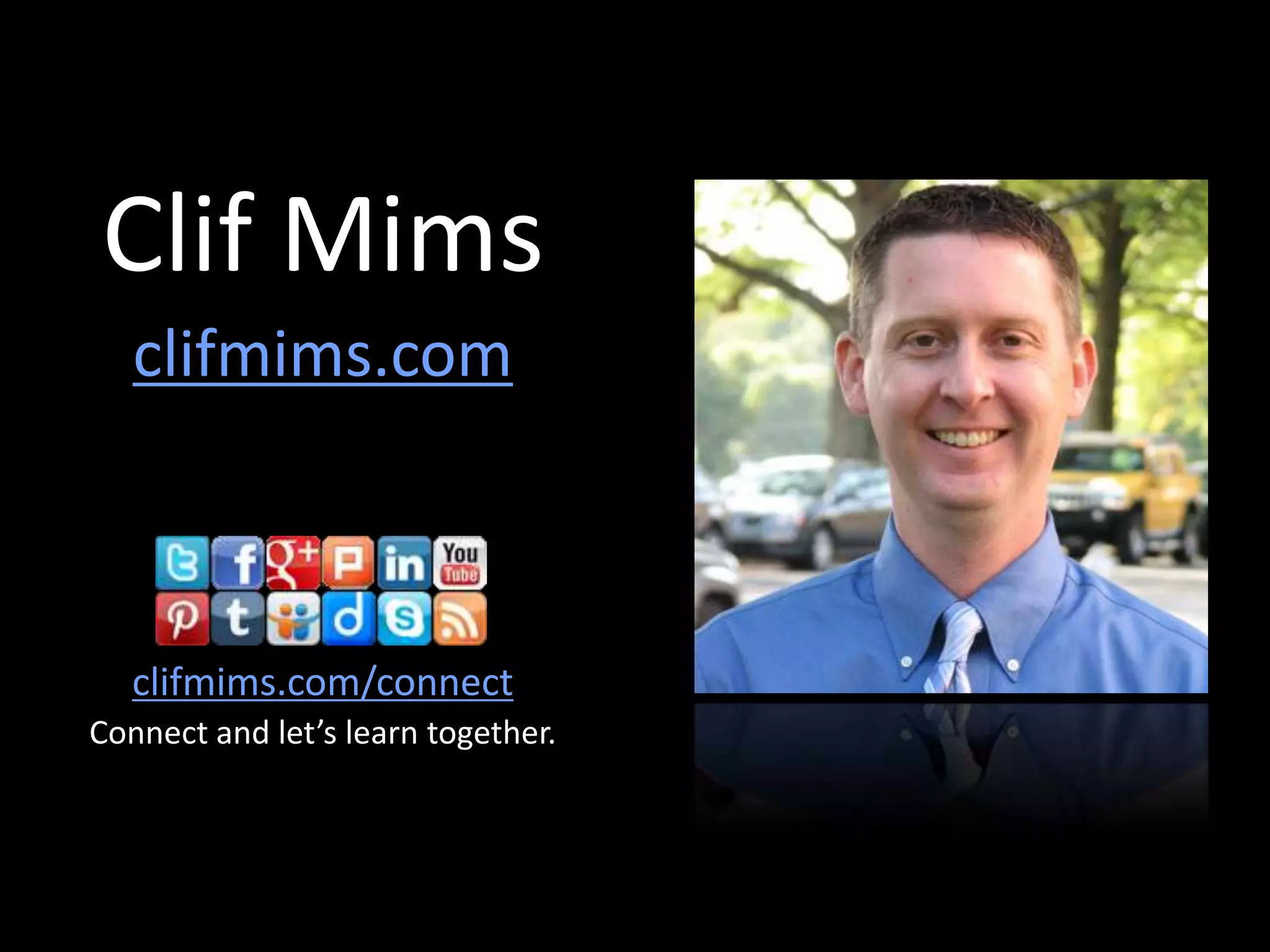 Clif Mims
clifmims.com
clifmims.com/connect
Connect and let’s learn together.
 