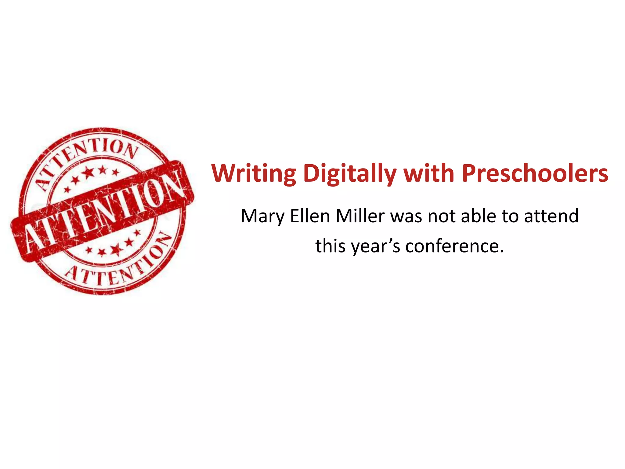 Writing Digitally with Preschoolers
Mary Ellen Miller was not able to attend
this year’s conference.
 
