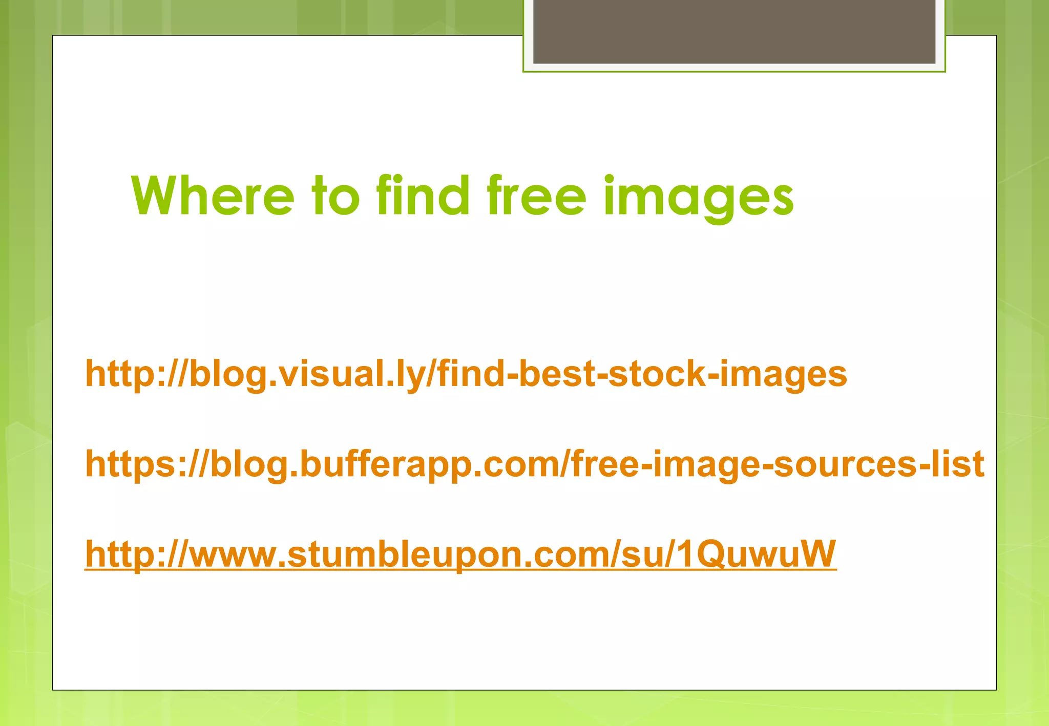 Where to find free images
http://blog.visual.ly/find-best-stock-images
https://blog.bufferapp.com/free-image-sources-list
http://www.stumbleupon.com/su/1QuwuW
 