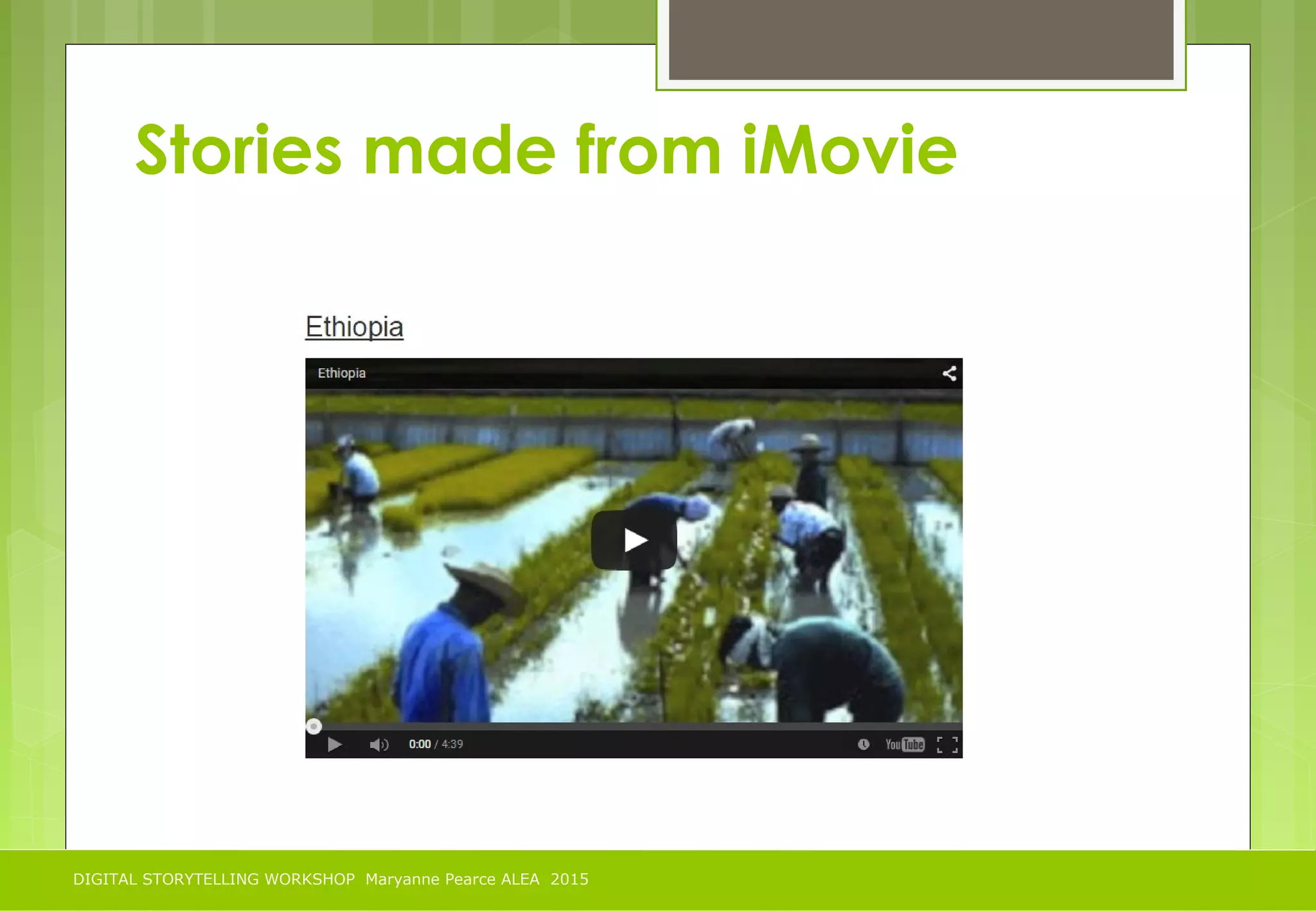 DIGITAL STORYTELLING WORKSHOP Maryanne Pearce ALEA 2015
Stories made from iMovie
 