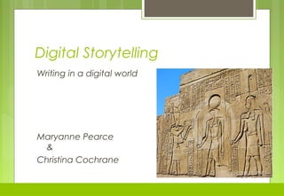 Digital Storytelling
Writing in a digital world
Maryanne Pearce
&
Christina Cochrane
 