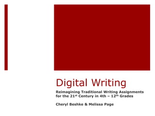 Digital Writing
Reimagining Traditional Writing Assignments
for the 21st Century in 4th – 12th Grades
Cheryl Beshke & Melissa Page

 