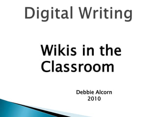Wikis in the Classroom Debbie Alcorn 2010 Digital Writing  
