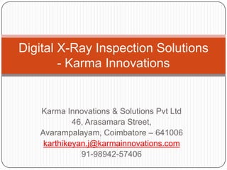 Digital X-Ray Inspection Solutions
- Karma Innovations

Karma Innovations & Solutions Pvt Ltd
46, Arasamara Street,
Avarampalayam, Coimbatore – 641006
karthikeyan.j@karmainnovations.com
91-98942-57406

 