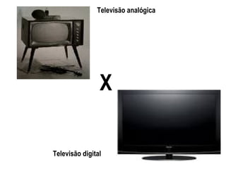 X Televisão analógica Televisão digital 