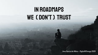 INROADMAPS
WE (don’t) TRUST
Josu Garcia de Albizu - DigitalXChange 2020
 
