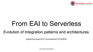 From EAI to Serverless
https://www.redexpertalliance.com
From EAI to Serverless
Evolution of Integration patterns and architectures
Digital Exchange 2019, Gummersbach 2019/05/25
 