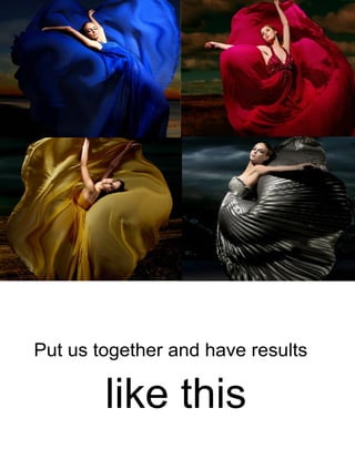 Put us together and have results

        like this
 