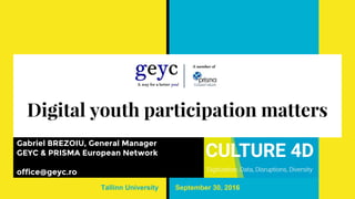 Digital youth participation matters
Gabriel BREZOIU, General Manager
GEYC & PRISMA European Network
office@geyc.ro
Tallinn University September 30, 2016
 