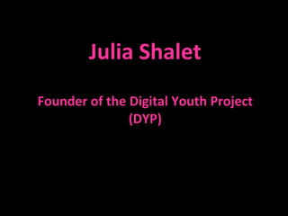 Julia Shalet Founder of the Digital Youth Project (DYP) 
