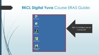 RKCL Digital Yuva Course ERA5 Guide:
ERA 5 Installed server
computer
 