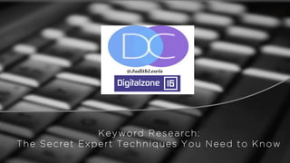 @JudithLewis
Keyword Research:
The Secret Expert Techniques You Need to Know
@JudithLewis
 