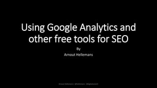 Using Google Analytics and
other free tools for SEO
By
Arnout Hellemans
Arnout Hellemans | @hellemans |#digitalzone21
 
