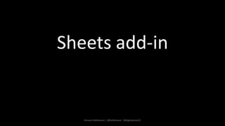 Sheets add-in
Arnout Hellemans | @hellemans |#digitalzone21
 
