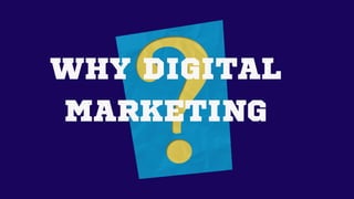 WHY DIGITAL
MARKETING
 